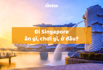 Cẩm nang du lịch Singapore từ A - Z: Ăn gì, chơi gì, ở đâu?